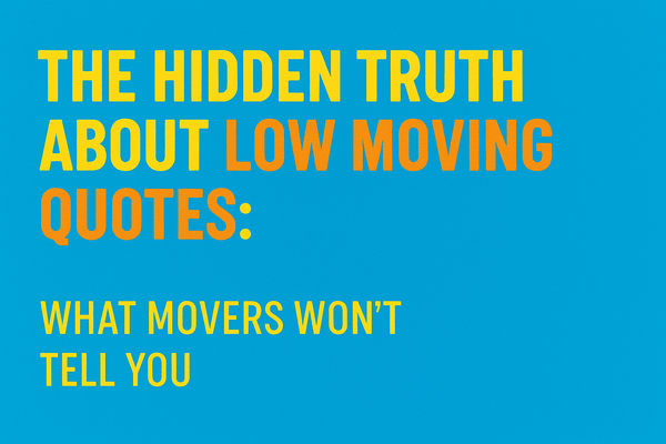 The Hidden Truth About Low Moving Quotes: What Movers Won't Tell You